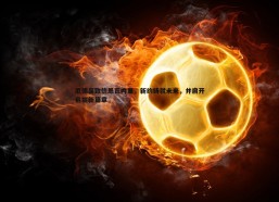 斗球体育直播-厄德高致信恩瓦内里，新约铸就未来，并肩开启崭新篇章