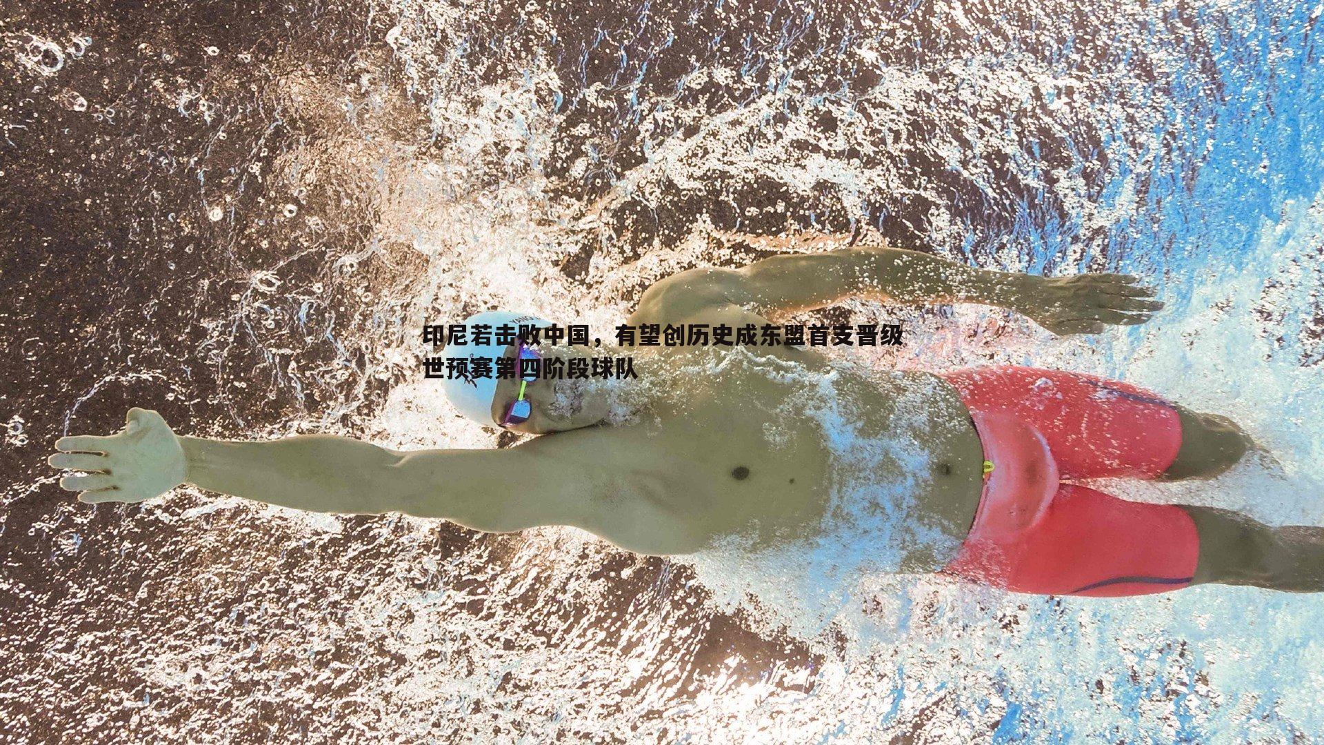 印尼若击败中国，有望创历史成东盟首支晋级世预赛第四阶段球队