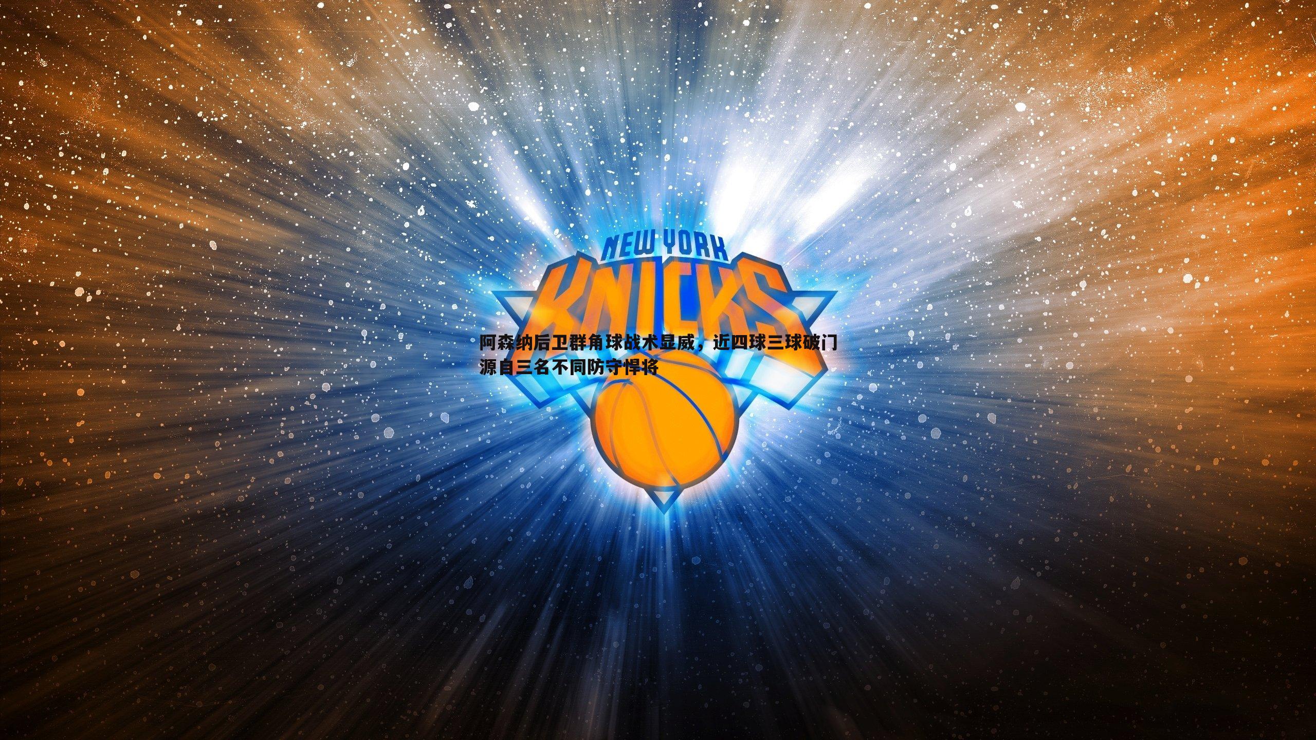 阿森纳后卫群角球战术显威,近四球三球破门源自三名不同防守悍将